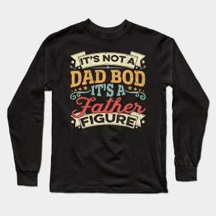 It's Not A Dad Bod It's A Father Figure Father's Day Funny Long Sleeve T-Shirt